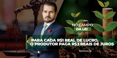 Para cada R$1 real de lucro, o produtor paga R$3 reais de juros