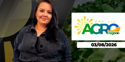 BOM DIA AGRONEGOCIO - EDIÇÃO 03-08-2026