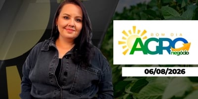 BOM DIA AGRONEGOCIO - EDIÇÃO 06-08-2026