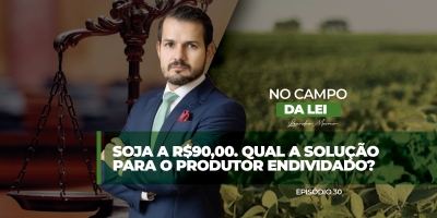 No Campo da Lei: Soja a R$90,00. Qual a solução para o produtor endividado?