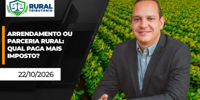 RURAL TRIBUTÁRIO - Arrendamento ou parceria rural: Qual paga mais imposto?
