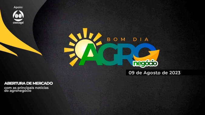 Bom dia Agro 09/08/2023 - O que há de mais relevante na agricultura e no agronegócio