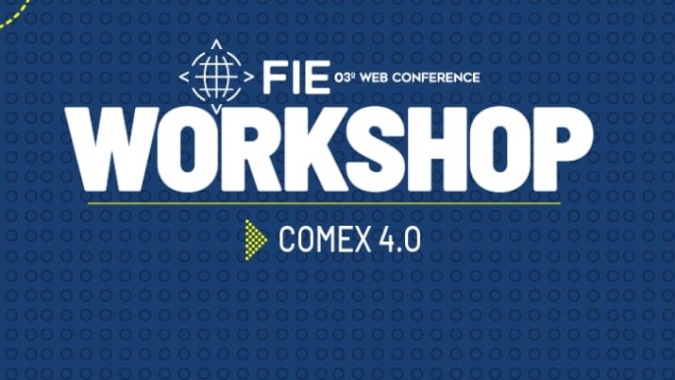 Workshop FIE – COMEX 4.0 – Acesse as melhores práticas de Comércio Exterior