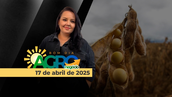 Bom Dia Agro 17/04/2025 - Mercados do boi e dos ovos, nova safra da Rússia, guerra comercial e o mercado da soja