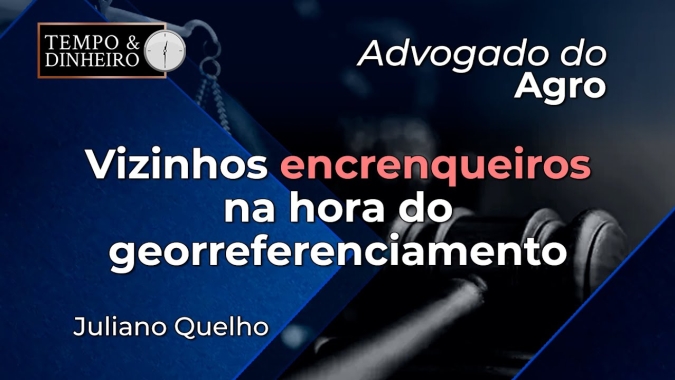 Advogado do Agro Responde sobre vizinhos encrenqueiros na hora do georreferenciamento