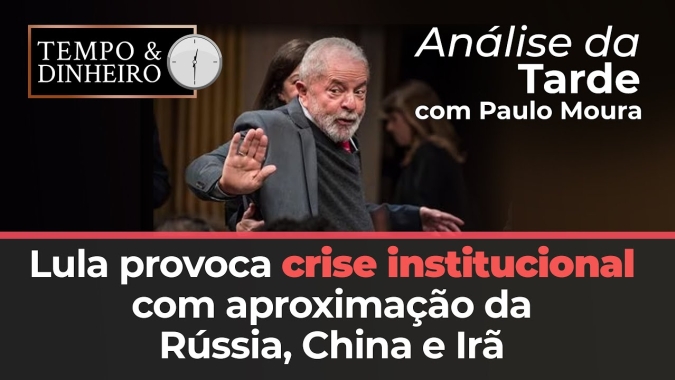 Lula provoca crise institucional com aproximação da Rússia, China e Irã