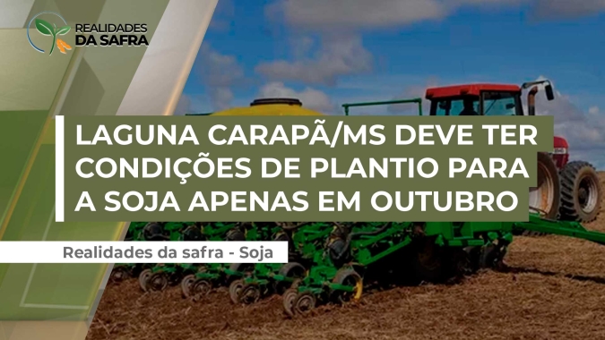 Laguna Carapã/MS deve ter condições de plantio para a soja apenas em outubro