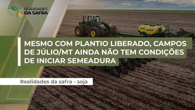 Mesmo com plantio liberado, Campos de Júlio/MT ainda não tem condições de iniciar semeadura da soja 24/25