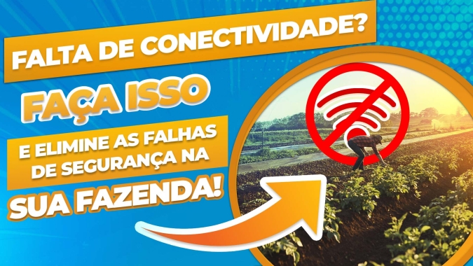 Falta de CONECTIVIDADE? Faça isso para ELIMINAR as FALHAS de SEGURANÇA na sua PROPRIEDADE RURAL