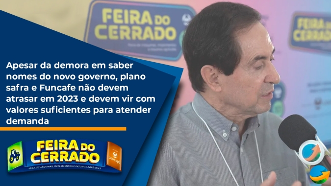 Apesar da demora em saber nomes do novo governo, plano safra e Funcafe não devem atrasar em 2023 e devem vir com valores suficientes para atender demanda